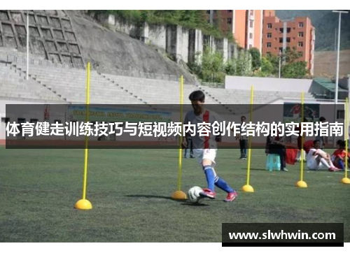 体育健走训练技巧与短视频内容创作结构的实用指南