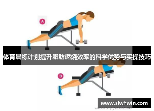 体育晨练计划提升脂肪燃烧效率的科学优势与实操技巧